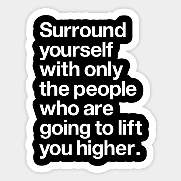 Surround Yourself With Only the People Who Are Going to Lift You Higher Sticker by MotivatedType